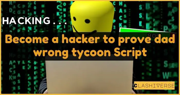 Become a hacker to prove dad wrong tycoon Script