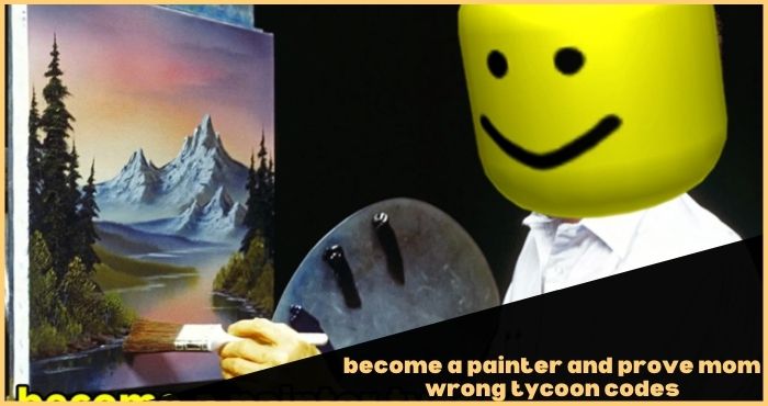 become a painter and prove mom wrong tycoon codes