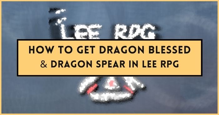 How To Get Dragon Blessed & Dragon Spear in Lee RPG