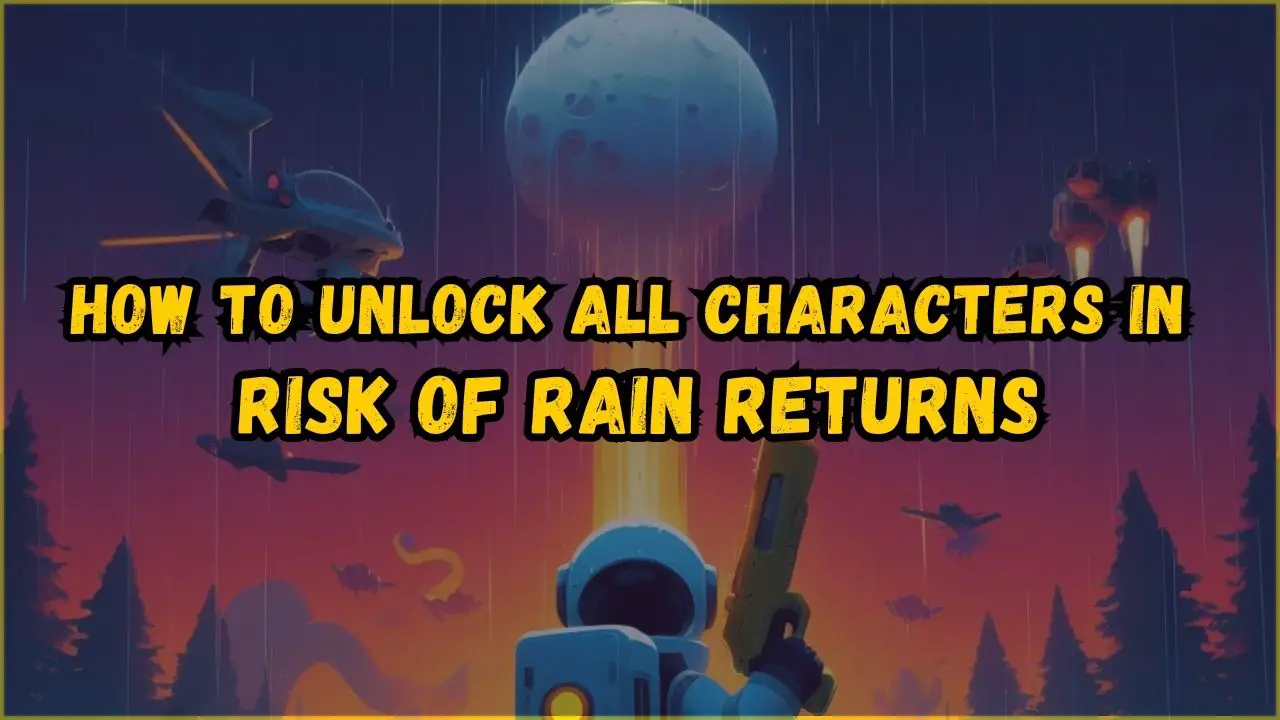 How to unlock all characters in Risk of Rain Returns